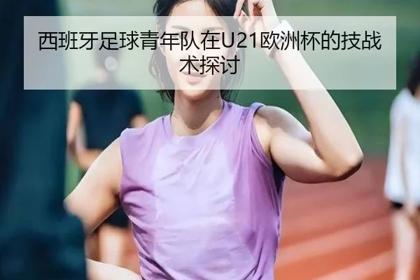 西班牙足球青年队在U21欧洲杯的技战术探讨
